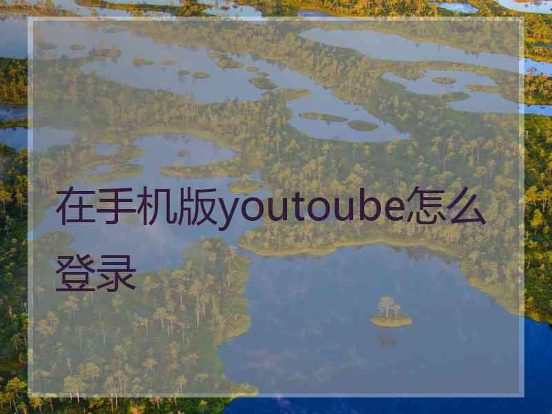 在手机版youtoube怎么登录