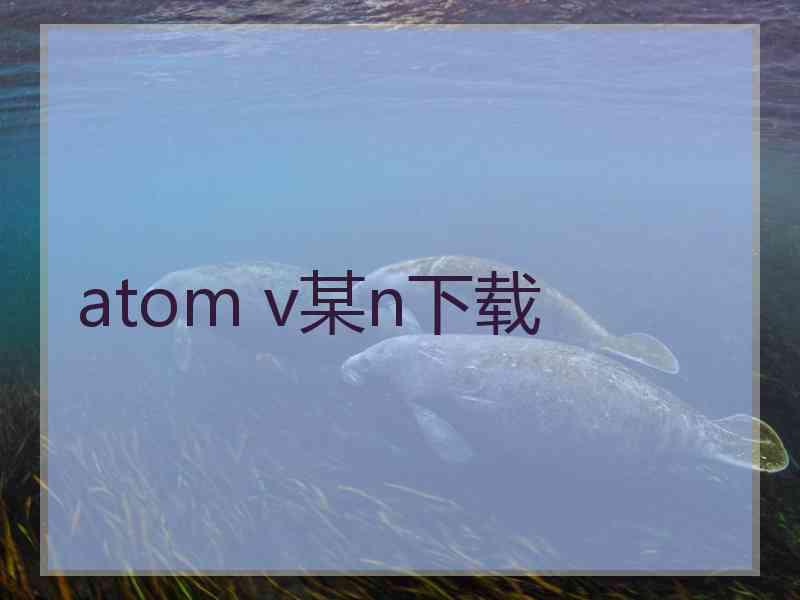 atom v某n下载