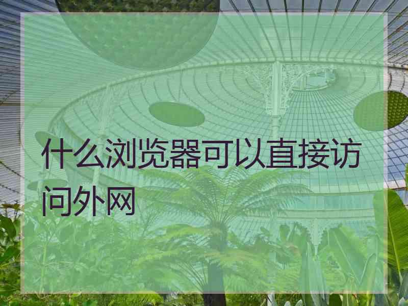 什么浏览器可以直接访问外网